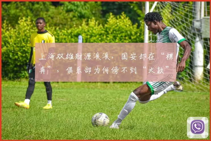 上海双雄财源滚滚,国安却在“裸奔”,俱乐部为何傍不到“大款”